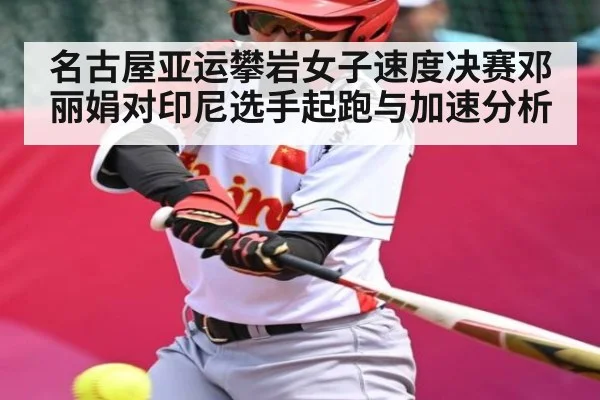 名古屋亚运攀岩女子速度决赛邓丽娟对印尼选手起跑与加速分析 - kaiyun.com
