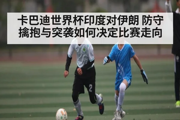 卡巴迪世界杯印度对伊朗 防守擒抱与突袭如何决定比赛走向 - kaiyun.com